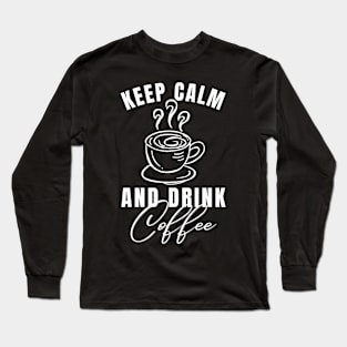 Keep Calm and Drink Coffee Long Sleeve T-Shirt